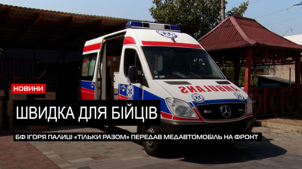  БФ Ігоря Палиці &laquo;Тільки разом&raquo; спільно із &laquo;Закарпатськими Газдами&raquo; передали швидку на фронт (ВІДЕО) 